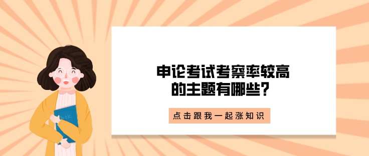 省考點撥丨申論考試考察率較高的主題有哪些？