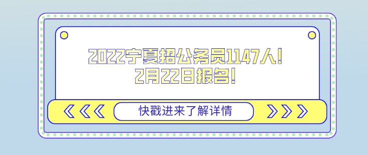 2022寧夏招公務(wù)員1147人！2月22日?qǐng)?bào)名！