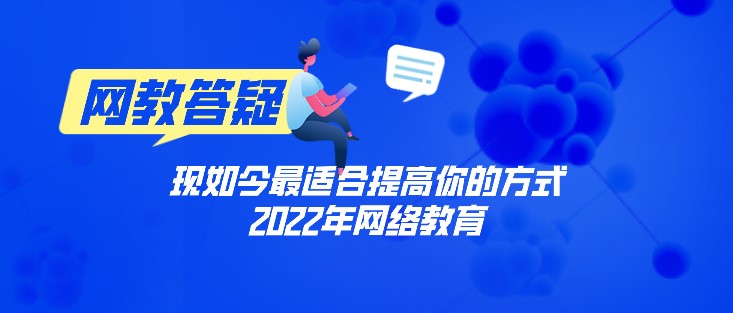 2022年網絡教育，現如今適合提高你的方式！