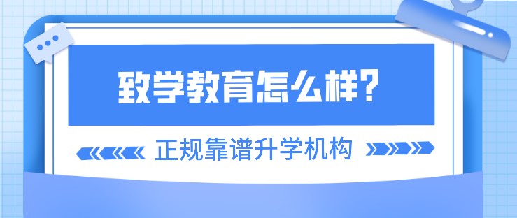 致學教育怎么樣？是正規(guī)靠譜的升學機構(gòu)嗎？