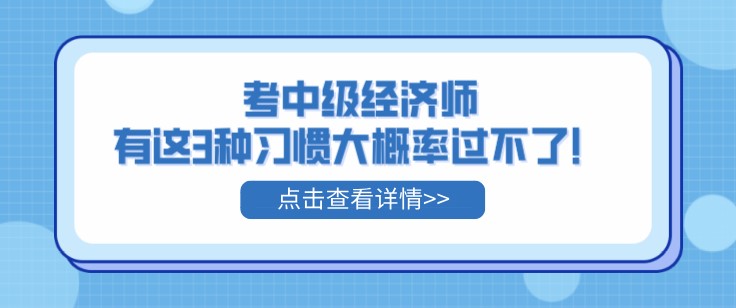 考中級經濟師，有這3種習慣大概率過不了！