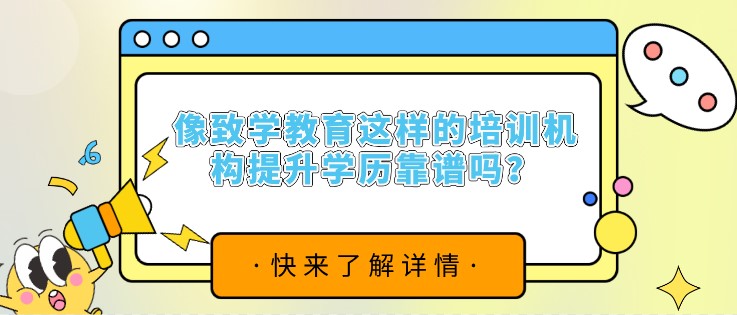 像致學教育這樣的培訓機構提升學歷靠譜嗎？