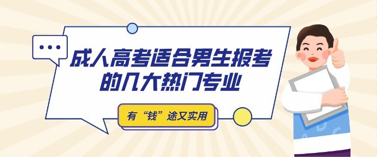 成人高考適合男生報(bào)考的幾大熱門專業(yè)，有“錢”途又實(shí)用！