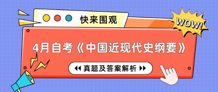 2022年4月自考《中國近現(xiàn)代史綱要》真題及答案解析(部分)