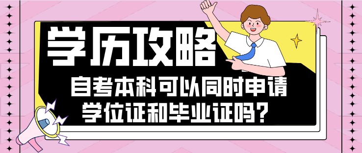 自考本科可以同時(shí)申請(qǐng)學(xué)位證和畢業(yè)證嗎？