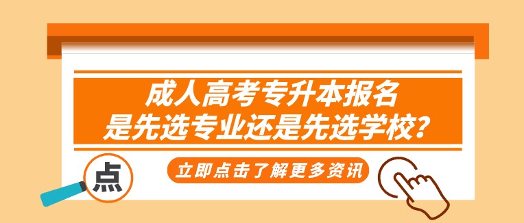 成人高考專升本報名，是先選專業(yè)還是先選學校？