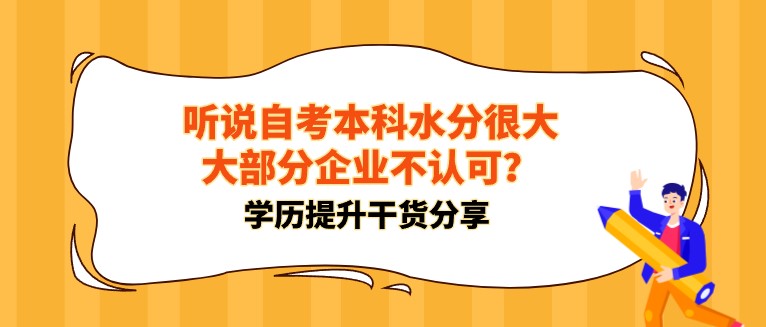 聽(tīng)說(shuō)自考本科水分很大，大部分企業(yè)不認(rèn)可？