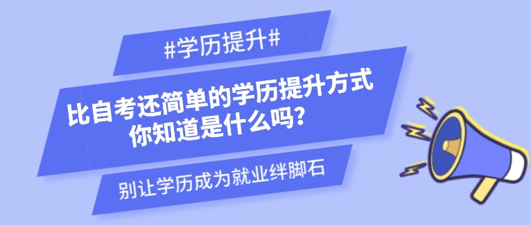 比自考還簡(jiǎn)單的學(xué)歷提升方式，你知道是什么嗎？