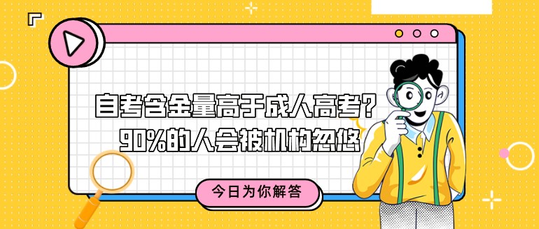 自考含金量高于成人高考？90%的人會(huì)被機(jī)構(gòu)忽悠