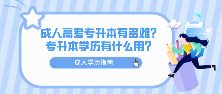 成人高考專升本有多難？專升本學(xué)歷有什么用？