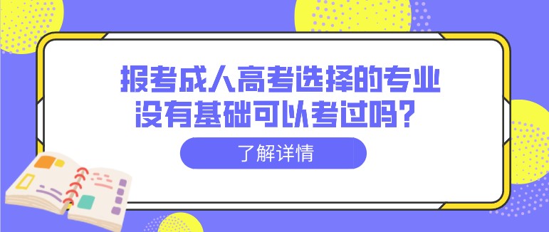 報(bào)考成人高考選擇的專業(yè)沒(méi)有基礎(chǔ)可以考過(guò)嗎？