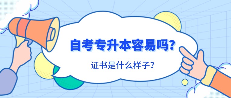 自考專升本容易嗎？證書是什么樣子？