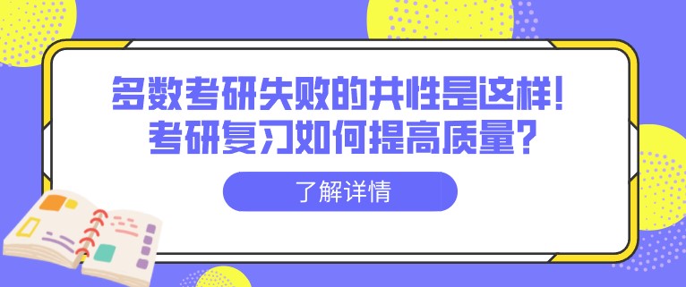 多數(shù)考研失敗的共性是這樣！考研復(fù)習(xí)如何提高質(zhì)量？